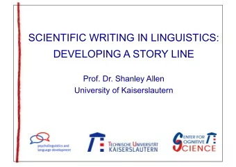 SCIENTIFIC WRITING IN LINGUISTICS:  DEVELOPING A STORY LINE  Prof. Dr. Shanley Allen  University of
