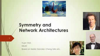 Symmetry and  Network Architectures  1  Yuan YAO  HKUST  Based on Mallat, Bolcskei, Cheng talks