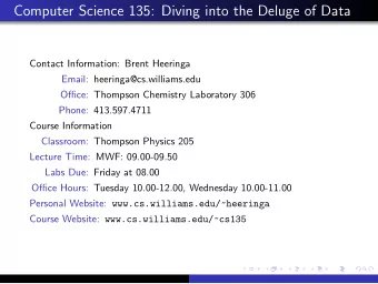 Computer Science 135: Diving into the Deluge of Data  Contact Information: Brent Heeringa  Email: