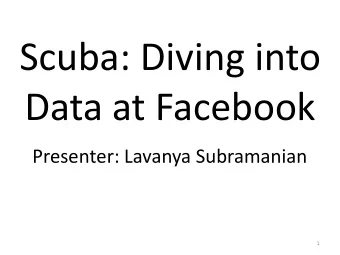 Scuba: Diving into  Data at Facebook  Presenter: Lavanya Subramanian  1  Need for Data Analysis
