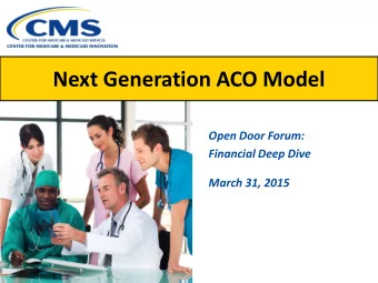 Next Generation ACO Model  Open Door Forum:  Financial Deep Dive  March 31, 2015  Agenda