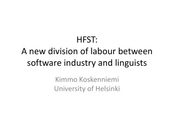 HFST:  A new division of labour between  software industry and linguists  Kimmo Koskenniemi
