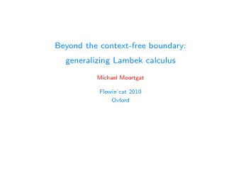 Beyond the context-free boundary:  generalizing Lambek calculus  Michael Moortgat  Flowincat