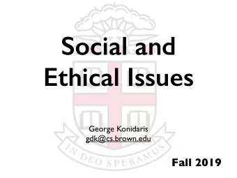 Social and  Ethical Issues  George Konidaris  gdk@cs.brown.edu  Fall 2019  Social and Ethical