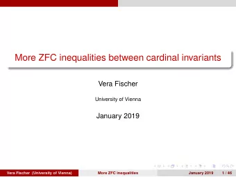 More ZFC inequalities between cardinal invariants  Vera Fischer  University of Vienna  January 2019