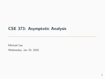 CSE 373: Asymptotic Analysis  Michael Lee  Wednesday, Jan 10, 2018  1  Warmup Warmup: construct a