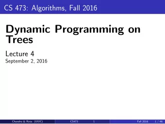 Dynamic Programming on  Trees  Lecture 4  September 2, 2016  Chandra &amp; Ruta (UIUC)  CS473  1