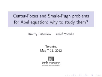 Center-Focus and Smale-Pugh problems  for Abel equation: why to study them?  Dmitry Batenkov  Yosef