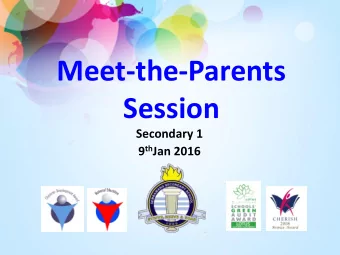 Meet-the-Parents  Session  Secondary 1 9 th Jan 2016  Programme Overview  8.15 am  Registration