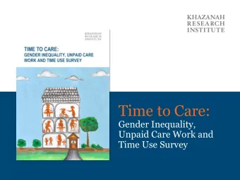 Time to Care:  Gender Inequality,  Unpaid Care Work and  Time Use Survey  The Case for Care
