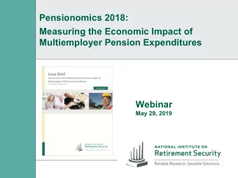 Pensionomics 2018:  Measuring the Economic Impact of  Multiemployer Pension Expenditures  Webinar