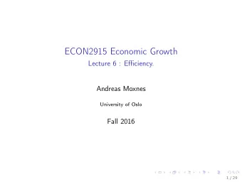 ECON2915 Economic Growth  Lecture 6 : Efficiency.  Andreas Moxnes  University of Oslo  Fall 2016  1