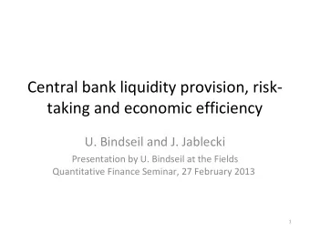 Central bank liquidity provision, risk-  taking and economic efficiency  U. Bindseil and J.