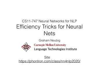 Efficiency Tricks for Neural  Nets  Graham Neubig  Site  https://phontron.com/class/nn4nlp2020/