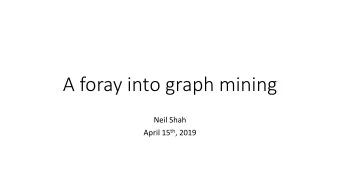 A foray into graph mining  Neil Shah April 15 th , 2019  (Graph) data is prevalent  2.5 exabytes