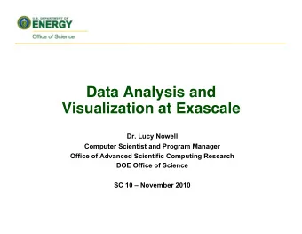 Data Analysis and Visualization at Exascale  Dr. Lucy Nowell  Computer Scientist and Program