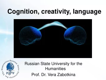 Cognition, creativity, language  Russian State University for the  Humanities  Prof. Dr. Vera