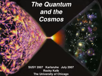 The Quantum  The Quantum  The Quantum  and the  and the  and the  Cosmos  Cosmos  Cosmos  SUSY 2007