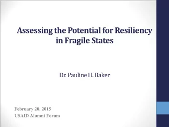 Assessing the Potential for Resiliency  in Fragile States  Dr.Pauline H. Baker  February 20, 2015