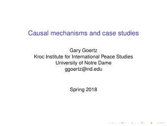 Causal mechanisms and case studies  Gary Goertz  Kroc Institute for International Peace Studies