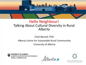 Hello Neighbour!  Talking About Cultural Diversity in Rural  Alberta  Clark Banack, PhD.  Alberta