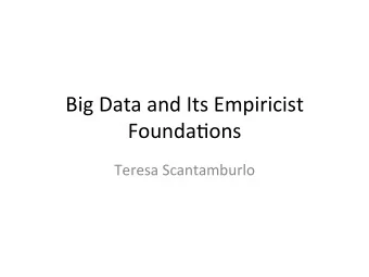 Big  Data  and  Its  Empiricist    Founda4ons       Teresa  Scantamburlo