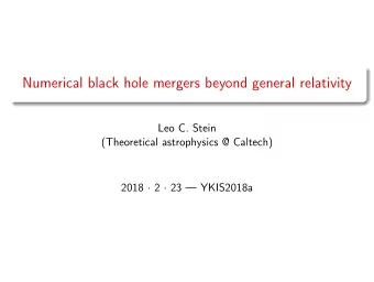 Numerical black hole mergers beyond general relativity  Leo C. Stein  (Theoretical astrophysics @
