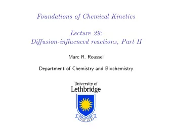Foundations of Chemical Kinetics  Lecture 29:  Diffusion-influenced reactions, Part II  Marc R.