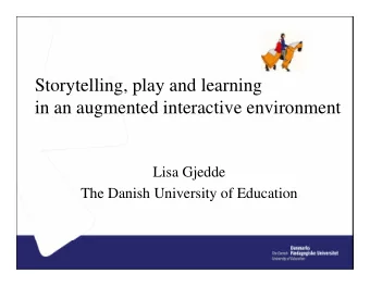 Storytelling, play and learning  in an augmented interactive environment  Lisa Gjedde  The Danish