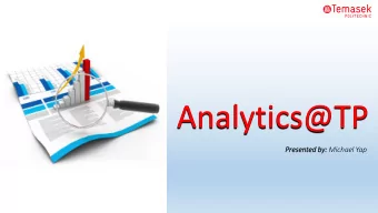 Analytics@TP  Pre  resen  ented  ed by:  : Michael Yap  2018-09-28  Agenda    Our Analytics