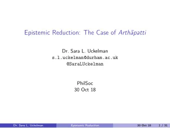 Epistemic Reduction: The Case of Arth  apatti  Dr. Sara L. Uckelman  s.l.uckelman@durham.ac.uk