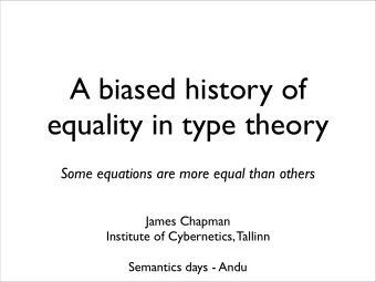 A biased history of  equality in type theory  Some equations are more equal than others  James
