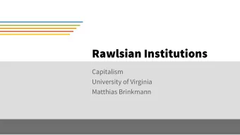 Rawlsian Institutions  Capitalism  University of Virginia  Matthias Brinkmann  Contents  1.  Four