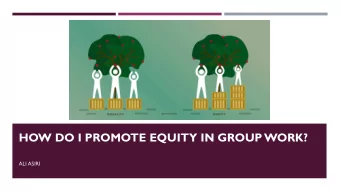 HOW DO I PROMOTE EQUITY IN GROUP WORK?  ALI ASIRI  GROUP WORK DIMENSIONS  How much interaction  or