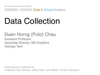 Data Collection Duen Horng (Polo) Chau  Assistant Professor  Associate Director, MS Analytics