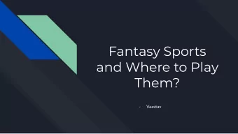 Fantasy Sports  and Where to Play  Them?  -  Vaastav  What are Fantasy Sports?  Participants