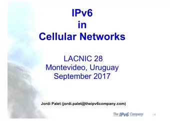IPv6  in  Cellular Networks  LACNIC 28  Montevideo, Uruguay  September 2017  Jordi Palet