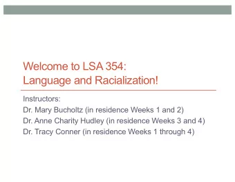 Welcome to LSA 354:  Language and Racialization!  Instructors:  Dr. Mary Bucholtz (in residence