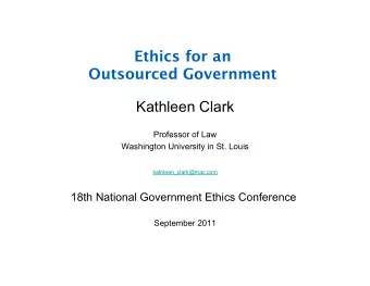Ethics for an  Outsourced Government  Kathleen Clark  Professor of Law  Washington University in