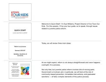 QUICK START  Juvenile Justice Reform and SB 367 Today, we will review three main ideas:  Reform as