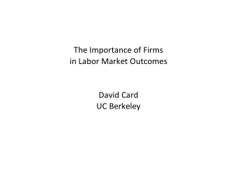 The Importance of Firms  in Labor Market Outcomes  David Card  UC Berkeley  Most labor economics