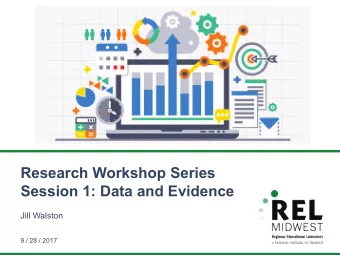 Research Workshop Series  Session 1: Data and Evidence  Jill Walston  9 / 28 / 2017  Agenda  1.