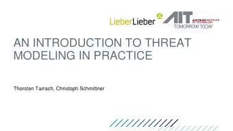 AN INTRODUCTION TO THREAT  MODELING IN PRACTICE  Thorsten Tarrach, Christoph Schmittner  WHAT IS