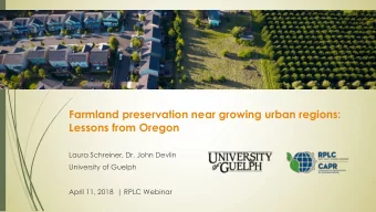 Farmland preservation near growing urban regions:  Lessons from Oregon  Laura Schreiner, Dr. John