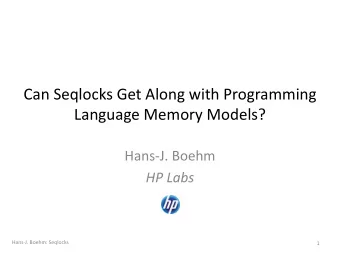 Can Seqlocks Get Along with Programming  Language Memory Models?  Hans-J. Boehm  HP Labs  Hans-J.