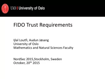 FIDO Trust Requirements  Ijlal Loutfi, Audun Jsang  University of Oslo  Mathematics and Natural