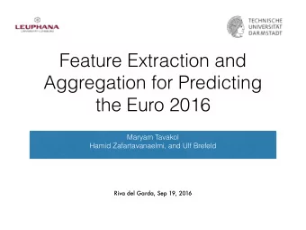 Feature Extraction and  Aggregation for Predicting  the Euro 2016  Maryam Tavakol  Hamid