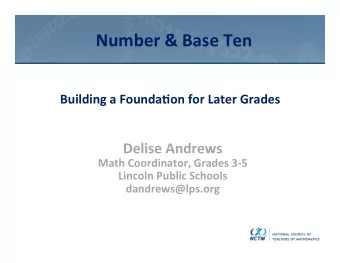 Number &amp; Base Ten  Building a Founda,on for Later Grades  Delise Andrews  Math Coordinator,