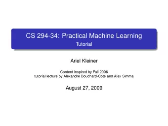 CS 294-34: Practical Machine Learning  Tutorial  Ariel Kleiner  Content inspired by Fall 2006