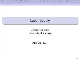 Labor Supply  James Heckman  University of Chicago  April 23, 2007  1 / 77  One period models